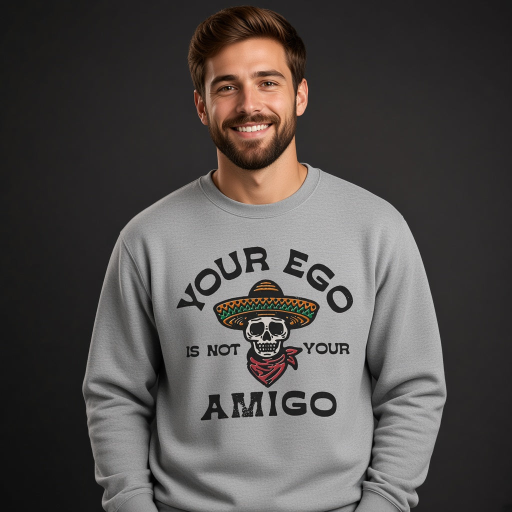 Your ego is not your amigo Sweatshirt, Funny Unisex sweatshirt