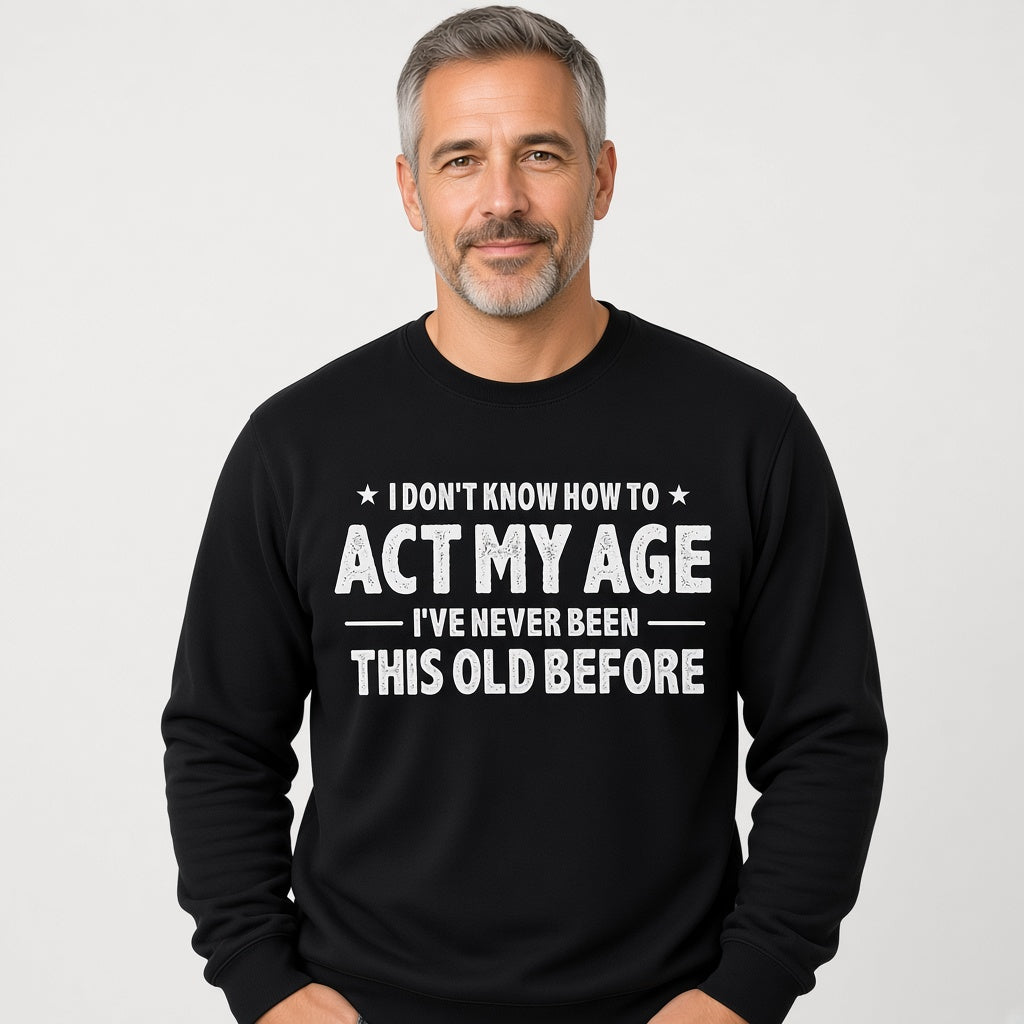 I Don't Know How to Act My Age Funny Sweatshirt