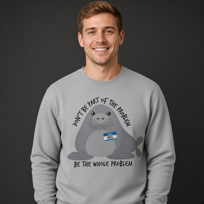 Neil Image Seal Funny Sweatshirt Don't Be Part Of The Problem Be The Whole Problem Sweatshirt