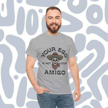 Your ego is not your amigo T-Shirt, Funny Unisex tee