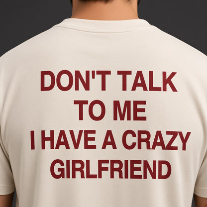 Don't Talk to Me I Have a Crazy Girlfriend T-Shirt
