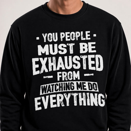 You People Must Be Exhausted Funny Text Sweatshirt