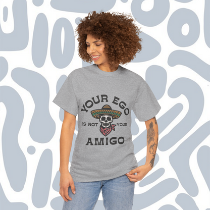 Your ego is not your amigo T-Shirt, Funny Unisex tee